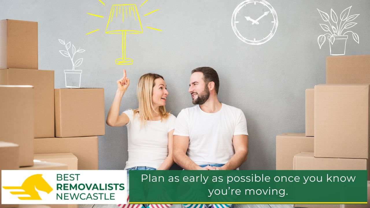 Plan as early as possible once you know you’re moving.